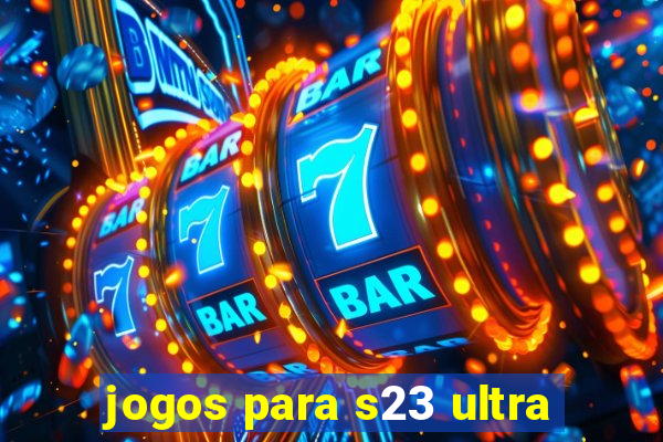 jogos para s23 ultra